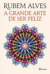 A GRANDE ARTE DE SER FELIZ - AUTOR(A): ALVES, RUBEM