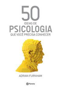 50 IDEIAS DE PSICOLOGIA QUE VOCÊ PRECISA CONHECER - FURNHAM, ADRIAN
