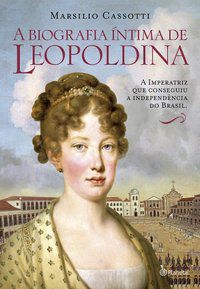 BIOGRAFIA ÍNTIMA DE LEOPOLDINA - AUTOR(A): CASSOTTI, MARSILIO