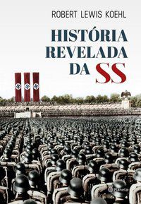 A HISTÓRIA REVELADA DA SS - KOEHL, ROBERT LEWIS