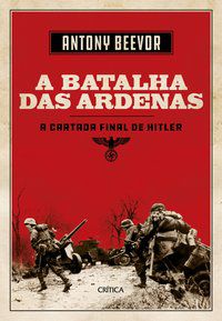 A BATALHA DE ARDENAS - BEEVOR, ANTONY