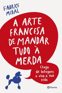 A ARTE FRANCESA DE MANDAR TUDO À MERDA - AUTOR(A): MIDAL, FABRICE