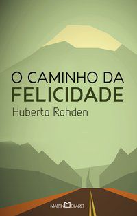 O CAMINHO DA FELICIDADE - VOL. 204 - ROHDEN, HUBERTO