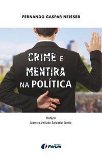 CRIME E MENTIRA NA POLÍTICA - NEISSER, FERNANDO