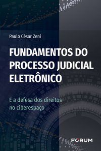 FUNDAMENTOS DO PROCESSO JUDICIAL ELETRÔNICO - CÉSAR ZENI, PAULO