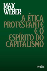 A ÉTICA PROTESTANTE E O ESPÍRITO DO CAPITALISMO - WEBER, MAX