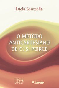 O MÉTODO ANTICARTESIANO DE C. S. PEIRCE - SANTAELLA, LUCIA