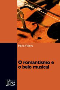 O ROMANTISMO E O BELO MUSICAL - VIDEIRA, MARIO