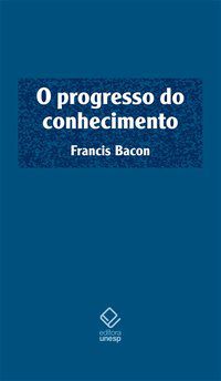 O PROGRESSO DO CONHECIMENTO - BACON, FRANCIS