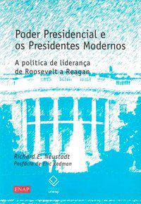 PODER PRESIDENCIAL E OS PRESIDENTES MODERNOS - NEUSTADT, RICHARD E.
