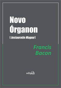 NOVO ÓRGANON (INSTAURATIO MAGNA) - BACON, FRANCIS