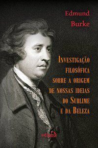 INVESTIGAÇÃO FILOSÓFICA SOBRE A ORIGEM DE NOSSAS IDEIAS DO SUBLIME E DA BELEZA - BURKE, EDMUND
