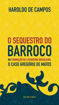 O SEQUESTRO DO BARROCO - CAMPOS, HAROLDO DE