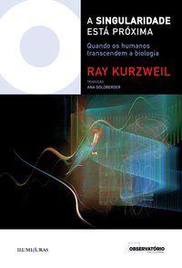 SINGULARIDADE ESTÁ PRÓXIMA QUANDO OS HUMANOS TRANSCENDEM A BIOLOGIA - KURZWEIL, RAY