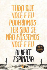 TUDO QUE VOCÊ E EU PODERÍAMOS TER SIDO SE NÃO FÔSSEMOS VOCÊ E EU - ALBERT ESPINOSA