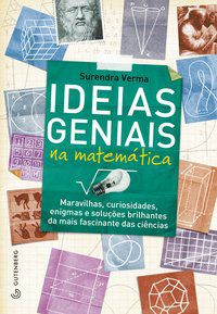 IDEIAS GENIAIS NA MATEMÁTICA - MARAVILHAS, CURIOSIDADE, ENIGMAS E SOLUÇÕES BRILHANTES DA MAIS FASCIN - VERMA, SURENDRA