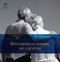 ENVELHECER OU MORRER, EIS A QUESTÃO - MONTEIRO, PEDRO PAULO