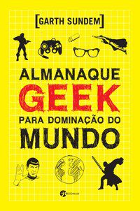 ALMANAQUE GEEK PARA DOMINAÇÃOO DO MUNDO - SUNDEM, GARTH