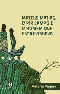 MATEUS MATIAS, O PIRILAMPO E HOMEM QUE ESCREVINHAVA - PAGANI, VALERIA