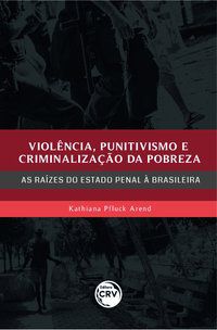 VIOLÊNCIA, PUNITIVISMO E CRIMINALIZAÇÃO DA POBREZA - AREND, KATHIANA PFLUCK