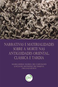 NARRATIVAS E MATERIALIDADES SOBRE A MORTE NAS ANTIGUIDADES ORIENTAL, CLÁSSICA E TARDIA - CARVALHO, MARGARIDA MARIA