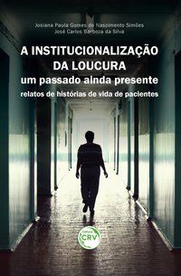 A INSTITUCIONALIZAÇÃO DA LOUCURA - SIMÕES, JOSIANA PAULA GOMES DO NASCIMENTO