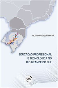 EDUCAÇÃO PROFISSIONAL E TECNOLÓGICA NO RIO GRANDE DO SUL - FERREIRA, LILIANA SOARES