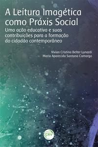 A LEITURA IMAGÉTICA COMO PRÁXIS SOCIAL - CAMARGO, MARIA APARECIDA SANTANA