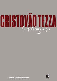 O FOTÓGRAFO - TEZZA, CRISTÓVÃO