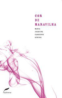 COR DE MARAVILHA - SCHISSI, MARIA JOAQUINA CARBUNCK