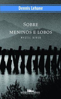 SOBRE MENINOS E LOBOS - MYSTIC RIVER - LEHANE, DENNIS