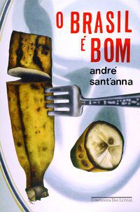 O BRASIL É BOM - AUTOR(A): SANT ANNA, ANDRÉ