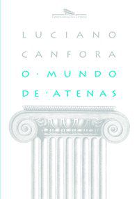 O MUNDO DE ATENAS - AUTOR(A): CANFORA, LUCIANO