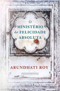 O MINISTÉRIO DA FELICIDADE ABSOLUTA - AUTOR(A): ROY, ARUNDHATI