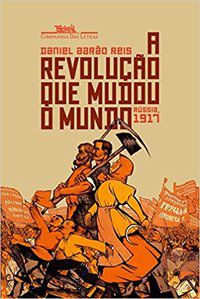 A REVOLUÇÃO QUE MUDOU O MUNDO - RÚSSIA, 1917 - AUTOR(A): AARÃO REIS, DANIEL