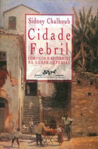 CIDADE FEBRIL - AUTOR(A): CHALHOUB, SIDNEY