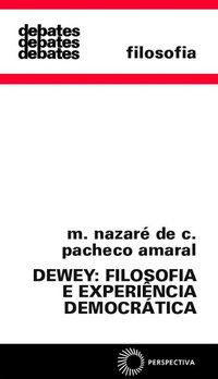 DEWEY: FILOSOFIA E EXPERIÊNCIA DEMOCRÁTICA - AMARAL, MARIA NAZARÉ DE CAMARGO PACHECO