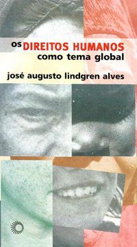 OS DIREITOS HUMANOS COMO TEMA GLOBAL - ALVES, JOSÉ AUGUSTO LINDGREN