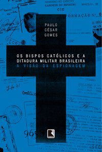 OS BISPOS CATÓLICOS E A DITADURA MILITAR BRASILEIRA - GOMES, PAULO CÉSAR