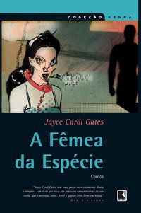 A FÊMEA DA ESPÉCIE (COLEÇÃO NEGRA) - AUTOR(A): OATES, JOYCE CAROL