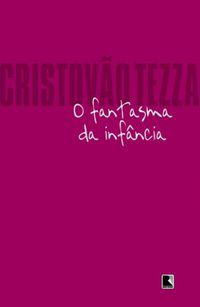 O FANTASMA DA INFÂNCIA - AUTOR(A): TEZZA, CRISTÓVÃO