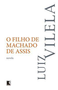 O FILHO DE MACHADO DE ASSIS - AUTOR(A): VILELA, LUIZ
