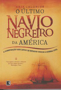 O ÚLTIMO NAVIO NEGREIRO DA AMÉRICA - AUTOR(A): CALONIUS, ERIK