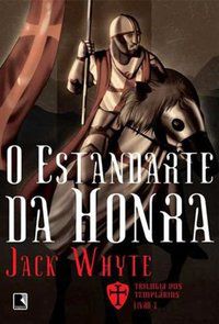 O ESTANDARTE DA HONRA (VOL. 2 TRILOGIA DOS TEMPLÁRIOS) - VOL. 2 - AUTOR(A): WHYTE, JACK