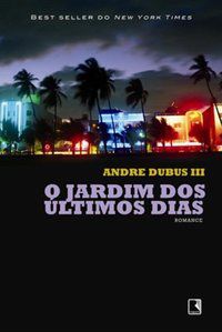 O JARDIM DOS ÚLTIMOS DIAS - AUTOR(A): DUBUS III, ANDRE