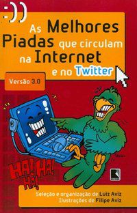 AS MELHORES PIADAS QUE CIRCULAM NA INTERNET E NO TWITTER - VERSÃO 3.0 - AUTOR(A): AVIZ, LUIZ