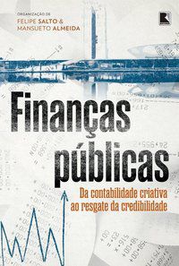 FINANÇAS PÚBLICAS: DA CONTABILIDADE CRIATIVA AO RESGATE DA CREDIBILIDADE - AUTOR(A): SALTO, FELIPE