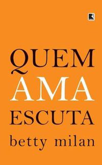 QUEM AMA ESCUTA - AUTOR(A): MILAN, BETTY