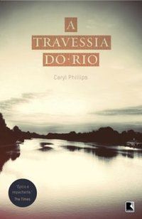 A TRAVESSIA DO RIO - PHILLIPS, CARYL