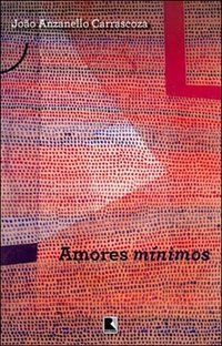 AMORES MÍNIMOS - AUTOR(A): CARRASCOZA, JOÃO LUIZ ANZANELLO